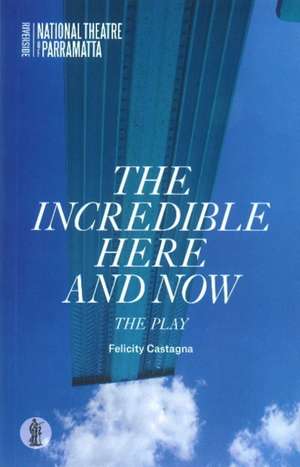 Incredible Here & Now: The Play de Felicity Castagna