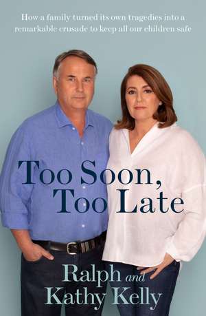 Too Soon, Too Late: How a Family Turned Its Own Tragedies Into a Remarkable Crusade to Keep All Our Children Safe de Ralph Kelly