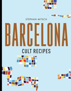 Barcelona Cult Recipes de Stephan Mitsch