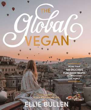 The Global Vegan: More Than 100 Plant-Based Recipes From Around the World de Ellie Bullen