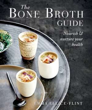 The Bone Broth Guide de Emma Ellice-Flint
