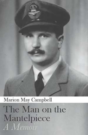 The Man on the Mantelpiece: A Memoir de Marion May Campbell