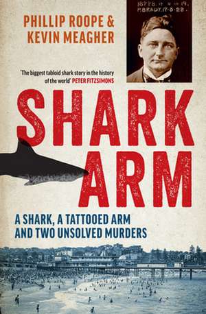 Shark Arm: A Shark, a Tattooed Arm, and Two Unsolved Murders de Phillip Roope