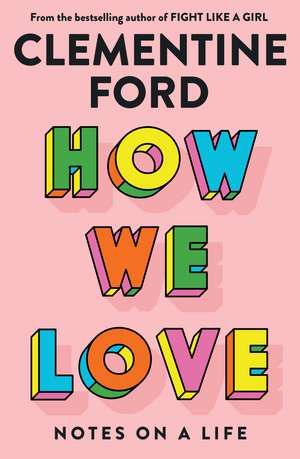 How We Love: Notes on a Life de Clementine Ford