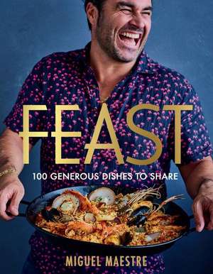 Feast: 100 Generous Dishes to Share de Miguel Maestre