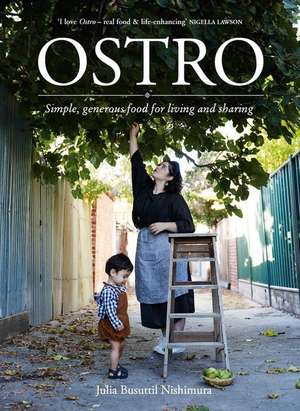 Ostro: Simple, Generous Food for Living and Sharing de Julia Busuttil Nishimura