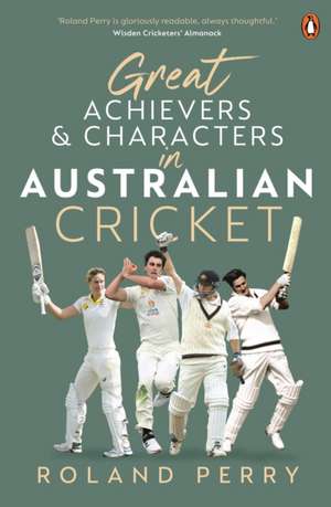 Great Achievers and Characters in Australian Cricket de Roland Perry