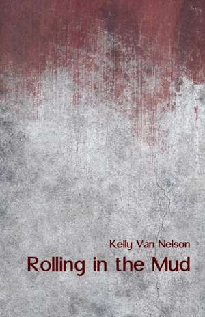 Rolling in the Mud de Kelly van Nelson