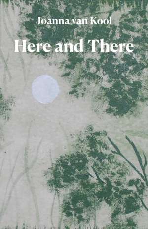 Here and There de Joanna van Kool