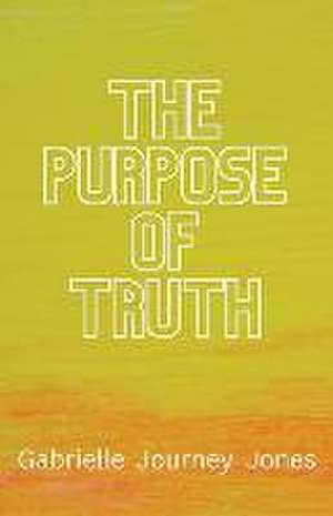 The Purpose of Truth de Gabrielle Journey Jones