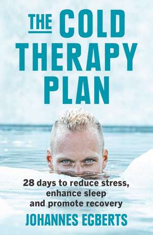 The Cold Therapy Plan: 21 days to reduce stress, enhance sleep and promote recovery de Johannes Egberts