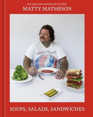 Soups, Salads, Sandwiches de Matty Matheson