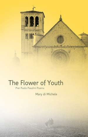 The Flower of Youth: Pier Paolo Pasolini Poems de Mary Di Michele