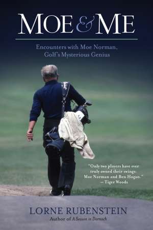 Moe and Me: Encounters with Moe Norman, Golf's Mysterious Genius de Lorne Rubenstein