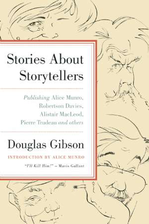 Stories about Storytellers: Publishing Alice Munro, Robertson Davies, Alistair MacLeod, Pierre Trudeau, and Others de Douglas Gibson