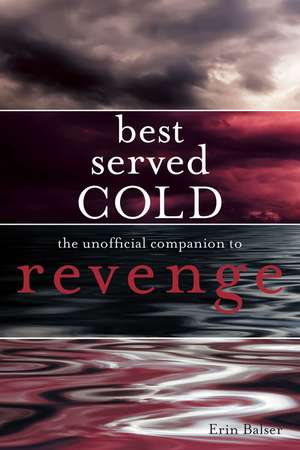 Best Served Cold: The Unofficial Companion to Revenge de Erin Balser