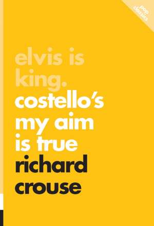 Elvis is King: Costello's My Aim Is True: Pop Classics #4 de Richard Crouse