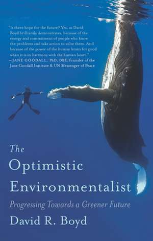 The Optimistic Environmentalist: Progressing Toward a Greener Future de David R. Boyd