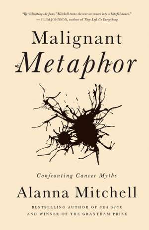 Malignant Metaphor de Alanna Mitchell