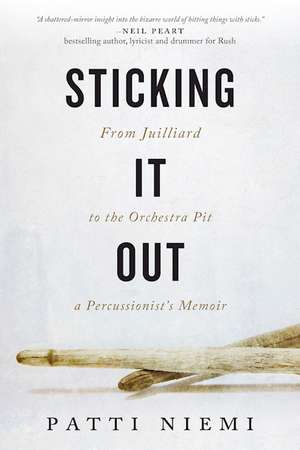 Sticking it Out: From Juilliard to the Orchestra Pit, A Percussionist's Memoir de Patti Niemi