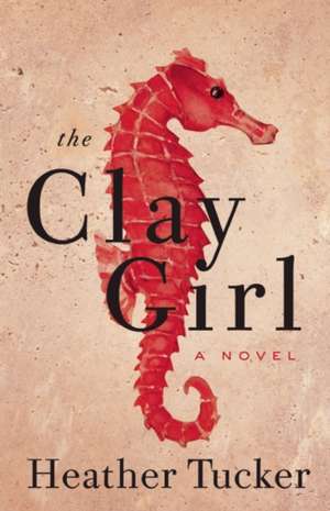 The Clay Girl de Heather Tucker