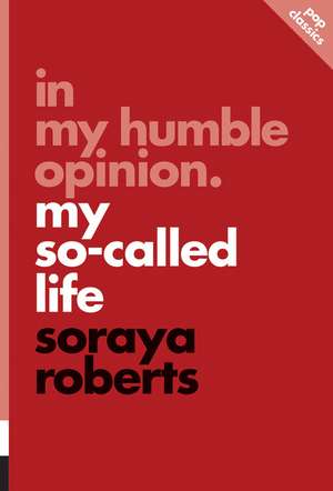 In My Humble Opinion: My So-Called Life: Pop Classics #6 de Soraya Roberts