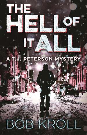 The Hell of It All: A T.J. Peterson Mystery de Bob Kroll