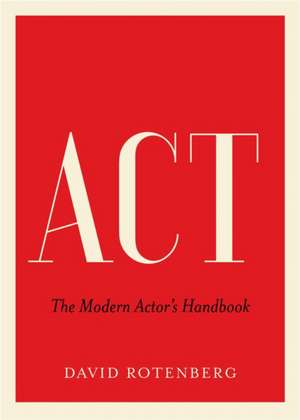 Act: The Modern Actor's Handbook de David Rotenberg