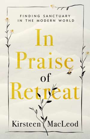 In Praise of Retreat: Finding Sanctuary in the Modern World de Kirsteen MacLeod