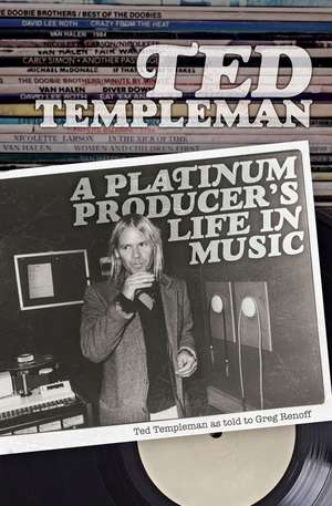 Ted Templeman: A Platinum Producer's Life in Music: Ted Templeman as Told to Greg Renoff de Templeman Ted