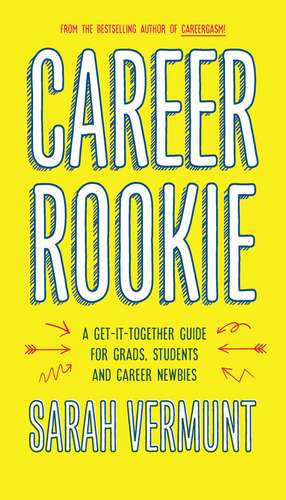 Career Rookie: A Get-It-Together Guide for Grads, Students and Career Newbies de Sarah Vermunt