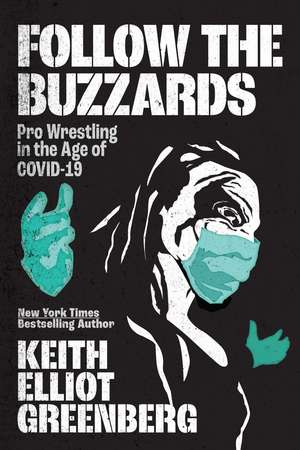 Follow the Buzzards: Pro Wrestling in the Age of COVID-19 de Keith Elliot Greenberg