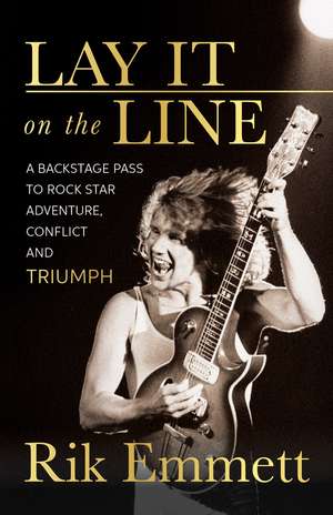 Lay It On The Line: Revelations of a Rock Star's Creative Life de Rik Emmett