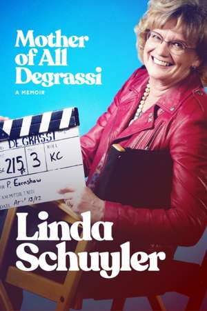 The Mother of All Degrassi: A Memoir de Linda Schuyler