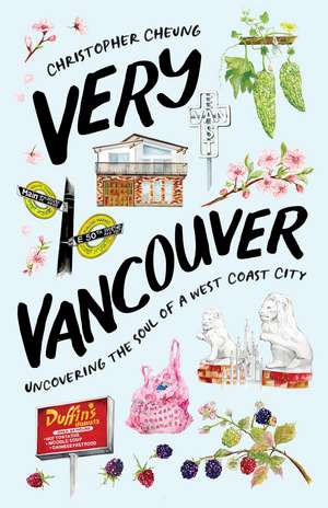 Very Vancouver: Uncovering the Soul of a West Coast City de Christopher Cheung