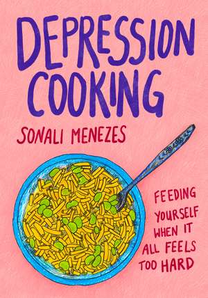 Depression Cooking: Feeding Yourself When It All Feels Too Hard de Sonali Menezes