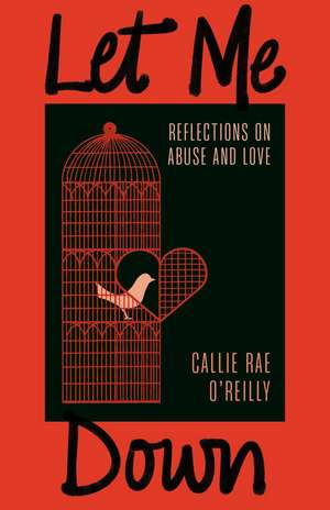 Let Me Down: Reflections on Abuse and Love de Callie Rae O'Reilly