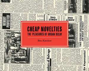 Cheap Novelties: The Pleasures of Urban Decay de Ben Katchor