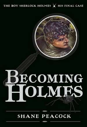 Becoming Holmes: The Boy Sherlock Homes, His Final Case de Shane Peacock