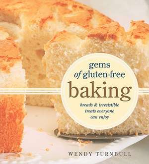 Gems of Gluten-Free Baking: Breads and Irresistible Treats Everyone Can Enjoy de Wendy Turnbull