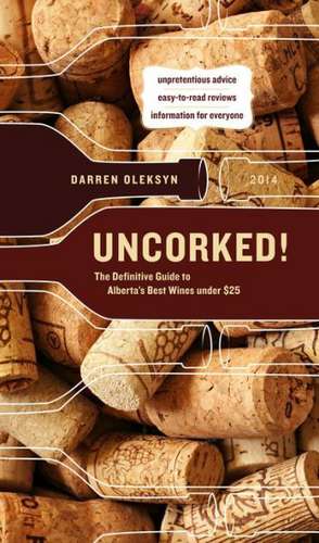 Uncorked!: The Definitive Guide to Alberta's Best Wines Under $25 de Darren Oleksyn