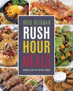 Rose Reisman S Rush Hour Meals: Recipes for the Entire Family de Rose Reisman