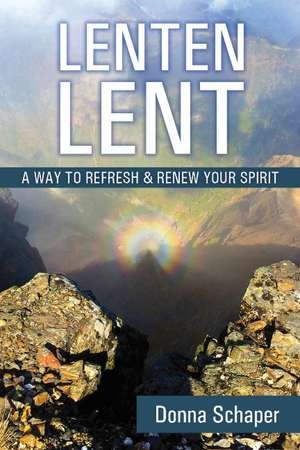 Lenten Lent: A Way to Refresh & Renew Your Spirit de Rev. Donna Schaper