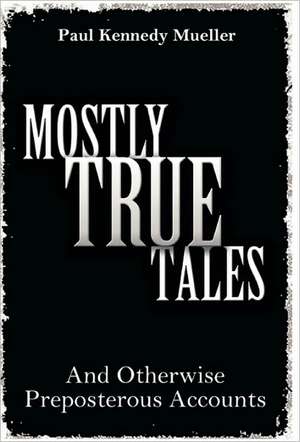 Mostly True Tales de Paul Kennedy Mueller
