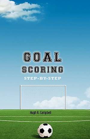 Goal Scoring Step-By-Step de Hugh R. Campbell