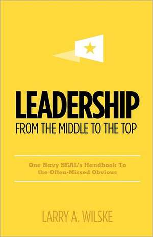 Leadership, from the Middle to the Top de Larry A. Wilske