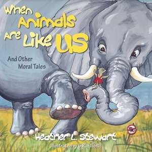 When Animals Are Like Us: And Other Moral Tales de Heather L. Stewart