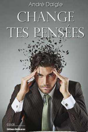 Change Tes Pensees de Andre Daigle