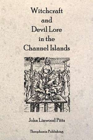 Witchcraft and Devil Lore in the Channel Islands de John Linwood Pitts