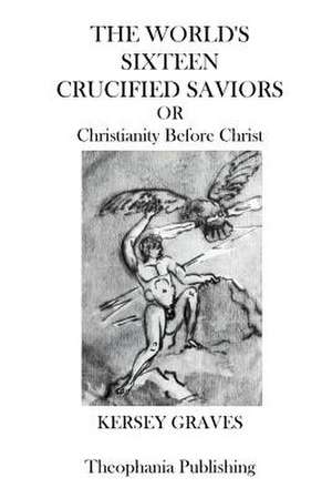 The Worlds Sixteen Crucified Saviors de Kersey Graves